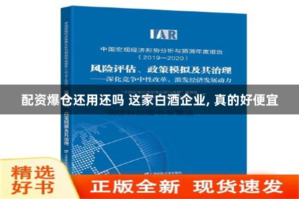 配资爆仓还用还吗 这家白酒企业, 真的好便宜