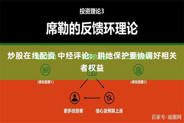 炒股在线配资 中经评论：耕地保护要协调好相关者权益