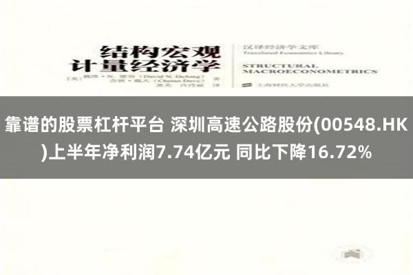 靠谱的股票杠杆平台 深圳高速公路股份(00548.HK)上半年净利润7.74亿元 同比下降16.72%