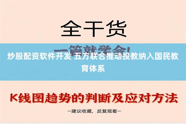 炒股配资软件开发 五方联合推动投教纳入国民教育体系