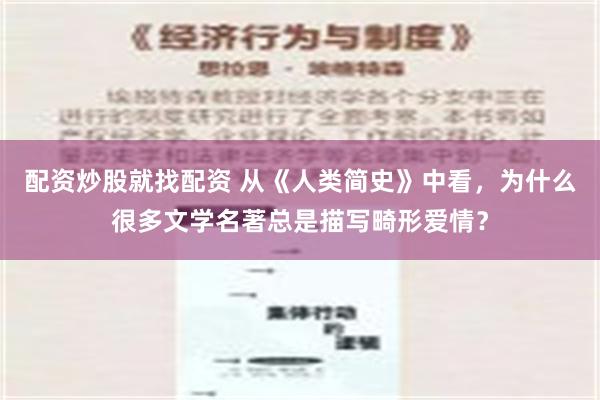 配资炒股就找配资 从《人类简史》中看，为什么很多文学名著总是描写畸形爱情？