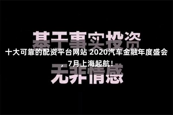 十大可靠的配资平台网站 2020汽车金融年度盛会，7月上海起航！